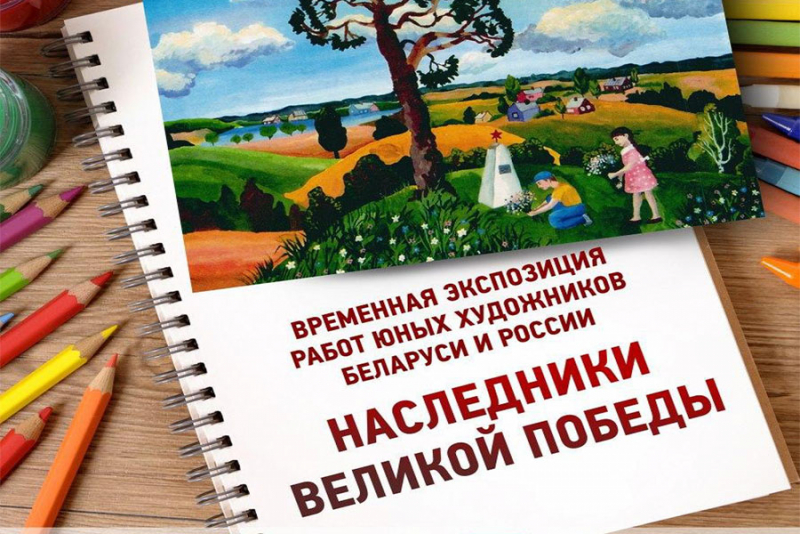 Торжественное открытие выставки юных художников Беларуси и России «Наследники Великой Победы» состоится в Могилеве 6 мая